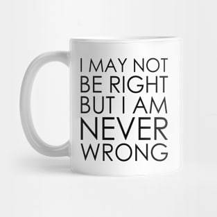 I May Not Be Right But I Am Never Wrong Mug